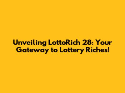 Unveiling LottoRich 28: Your Gateway to Lottery Riches!