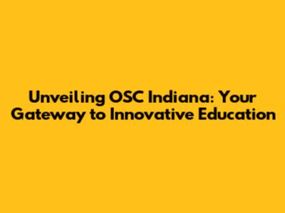 Unveiling OSC Indiana: Your Gateway to Innovative Education