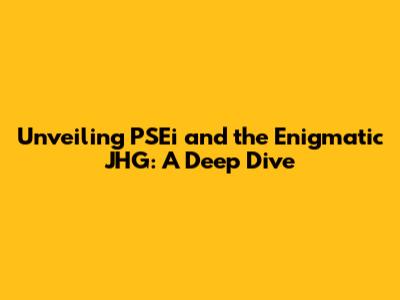 Unveiling PSEi and the Enigmatic JHG: A Deep Dive