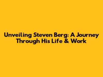 Unveiling Steven Berg: A Journey Through His Life & Work