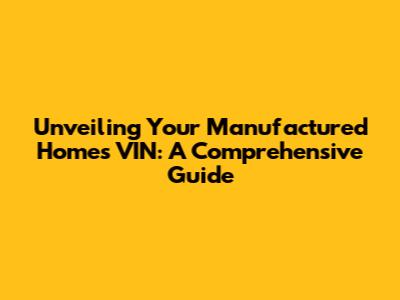 Unveiling Your Manufactured Home's VIN: A Comprehensive Guide