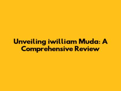 Unveiling iwilliam Muda: A Comprehensive Review
