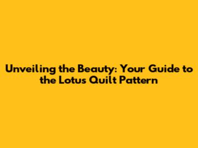 Unveiling the Beauty: Your Guide to the Lotus Quilt Pattern