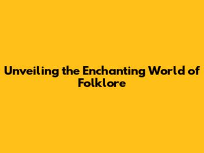 Unveiling the Enchanting World of Folklore