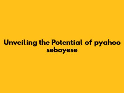 Unveiling the Potential of pyahoo seboyese