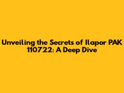 Unveiling the Secrets of Ilapor PAK 110722: A Deep Dive