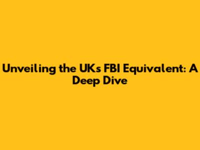 Unveiling the UK's FBI Equivalent: A Deep Dive