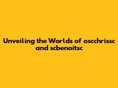 Unveiling the Worlds of oscchrissc and scbenoitsc