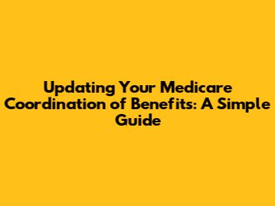 Updating Your Medicare Coordination of Benefits: A Simple Guide