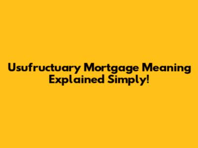 Usufructuary Mortgage Meaning Explained Simply!