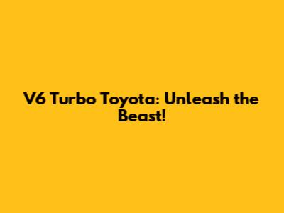 V6 Turbo Toyota: Unleash the Beast!