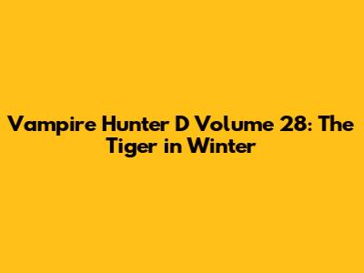 Vampire Hunter D Volume 28: The Tiger in Winter