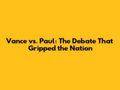 Vance vs. Paul: The Debate That Gripped the Nation