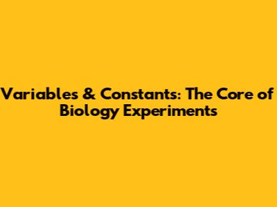 Variables & Constants: The Core of Biology Experiments
