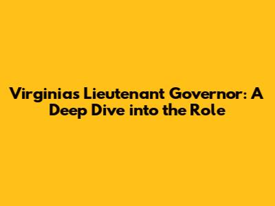 Virginia's Lieutenant Governor: A Deep Dive into the Role