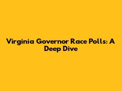Virginia Governor Race Polls: A Deep Dive