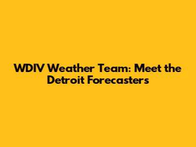 WDIV Weather Team: Meet the Detroit Forecasters