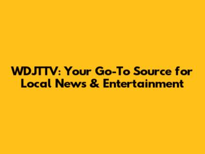WDJTTV: Your Go-To Source for Local News & Entertainment