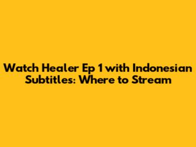 Watch Healer Ep 1 with Indonesian Subtitles: Where to Stream