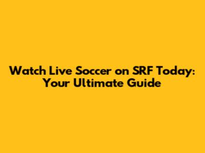 Watch Live Soccer on SRF Today: Your Ultimate Guide