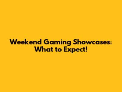 Weekend Gaming Showcases: What to Expect!