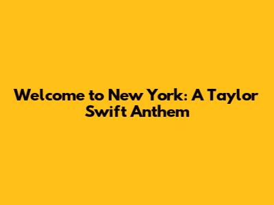 Welcome to New York: A Taylor Swift Anthem