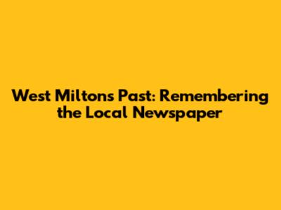West Milton's Past: Remembering the Local Newspaper