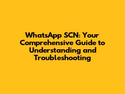 WhatsApp SCN: Your Comprehensive Guide to Understanding and Troubleshooting