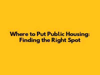 Where to Put Public Housing: Finding the Right Spot