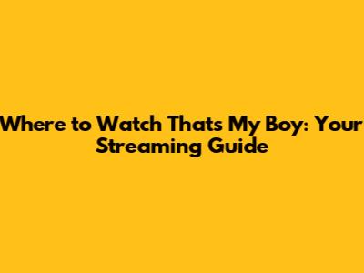 Where to Watch 'That's My Boy': Your Streaming Guide