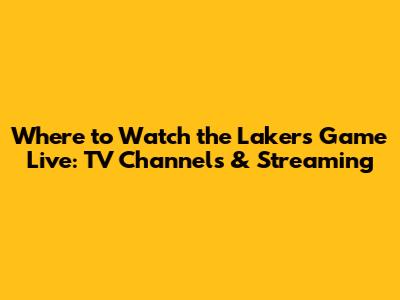Where to Watch the Lakers Game Live: TV Channels & Streaming