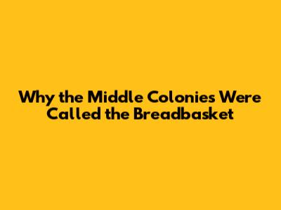 Why the Middle Colonies Were Called the Breadbasket