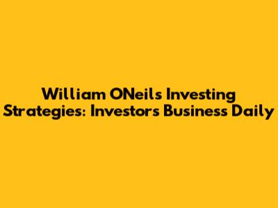 William O'Neil's Investing Strategies: Investor's Business Daily