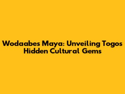 Wodaabe's Maya: Unveiling Togo's Hidden Cultural Gems