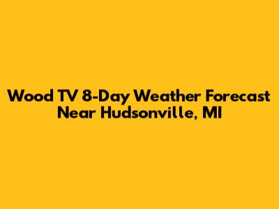 Wood TV 8-Day Weather Forecast Near Hudsonville, MI