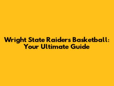 Wright State Raiders Basketball: Your Ultimate Guide