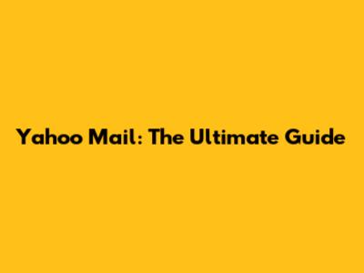 Yahoo Mail: The Ultimate Guide