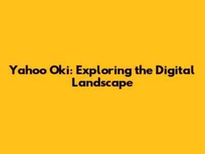 Yahoo Oki: Exploring the Digital Landscape
