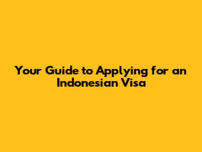 Your Guide to Applying for an Indonesian Visa