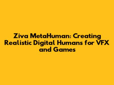Ziva MetaHuman: Creating Realistic Digital Humans for VFX and Games
