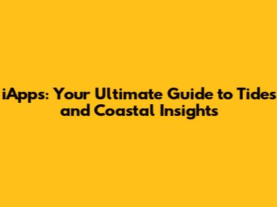 iApps: Your Ultimate Guide to Tides and Coastal Insights