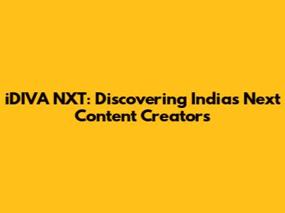iDIVA NXT: Discovering India's Next Content Creators