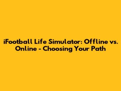 iFootball Life Simulator: Offline vs. Online - Choosing Your Path