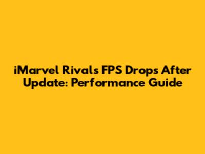 iMarvel Rivals FPS Drops After Update: Performance Guide