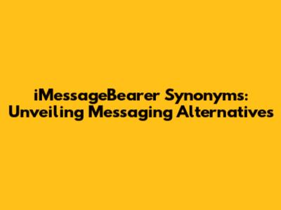 iMessageBearer Synonyms: Unveiling Messaging Alternatives