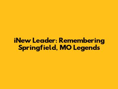 iNew Leader: Remembering Springfield, MO Legends