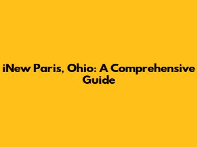 iNew Paris, Ohio: A Comprehensive Guide