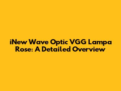 iNew Wave Optic VGG Lampa Rose: A Detailed Overview