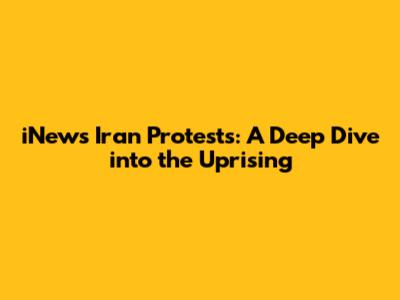 iNews Iran Protests: A Deep Dive into the Uprising