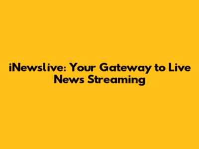 iNewslive: Your Gateway to Live News Streaming
